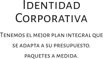 Identidad Corporativa Tenemos el mejor plan integral que se adapta a su presupuesto. paquetes a medida.