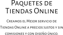 Paquetes de Tiendas Online Creamos el Mejor servicio de Tiendas Online a precios justos y sin comisiones y con diseño único.