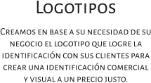 Logotipos Creamos en base a su necesidad de su negocio el logotipo que logre la identificación con sus clientes para crear una identificación comercial y visual a un precio justo.