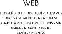 WEB El diseño lo es todo aquí realizamos trajes a su medida en la cual se adapta  a precios competitivos y sin cargos ni contratos de mantenimiento.