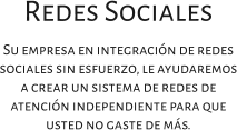 Redes Sociales Su empresa en integración de redes sociales sin esfuerzo, le ayudaremos a crear un sistema de redes de atención independiente para que usted no gaste de más.
